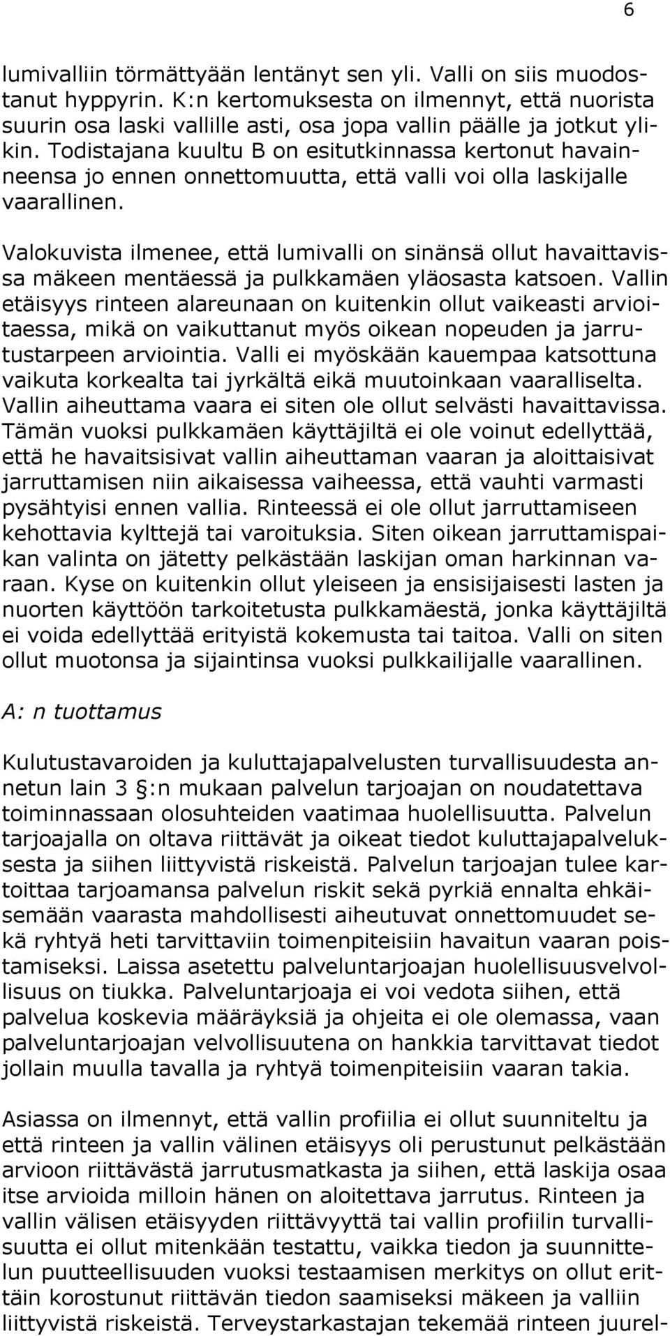 Valokuvista ilmenee, että lumivalli on sinänsä ollut havaittavissa mäkeen mentäessä ja pulkkamäen yläosasta katsoen.