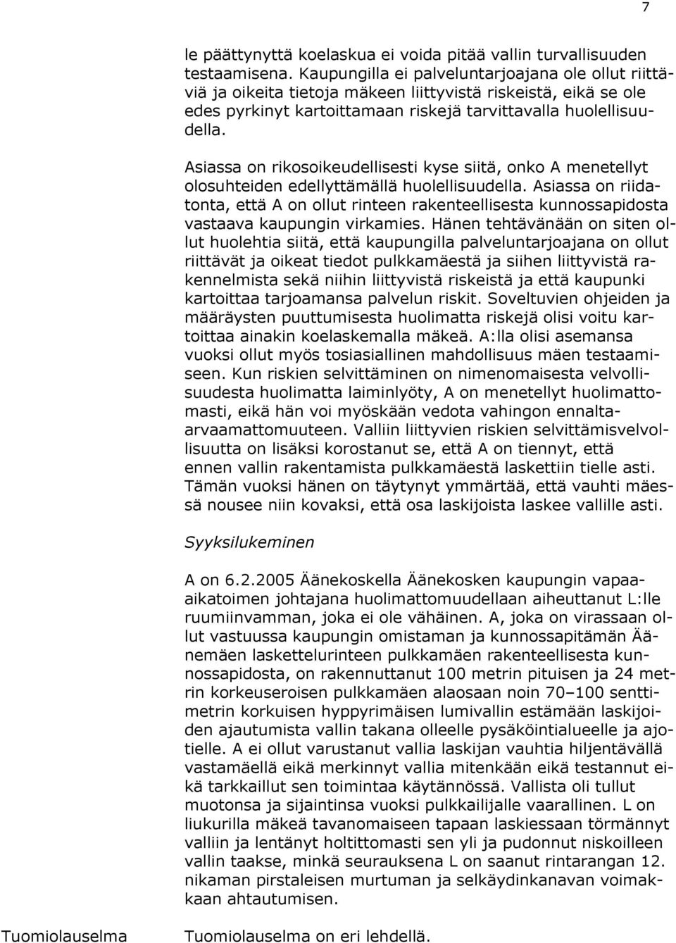 Asiassa on rikosoikeudellisesti kyse siitä, onko A menetellyt olosuhteiden edellyttämällä huolellisuudella.