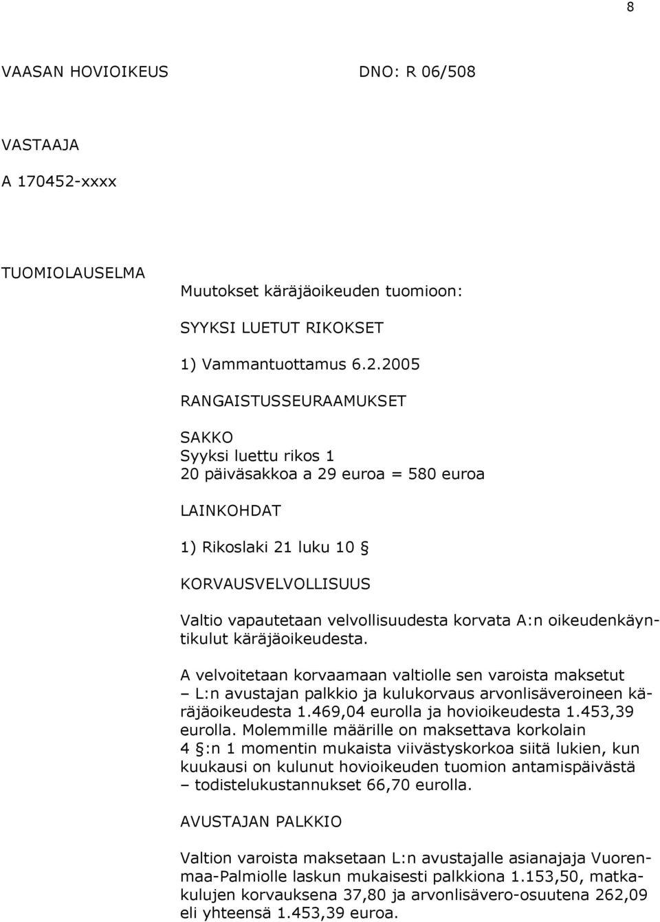 2005 RANGAISTUSSEURAAMUKSET SAKKO Syyksi luettu rikos 1 20 päiväsakkoa a 29 euroa = 580 euroa LAINKOHDAT 1) Rikoslaki 21 luku 10 KORVAUSVELVOLLISUUS Valtio vapautetaan velvollisuudesta korvata A:n