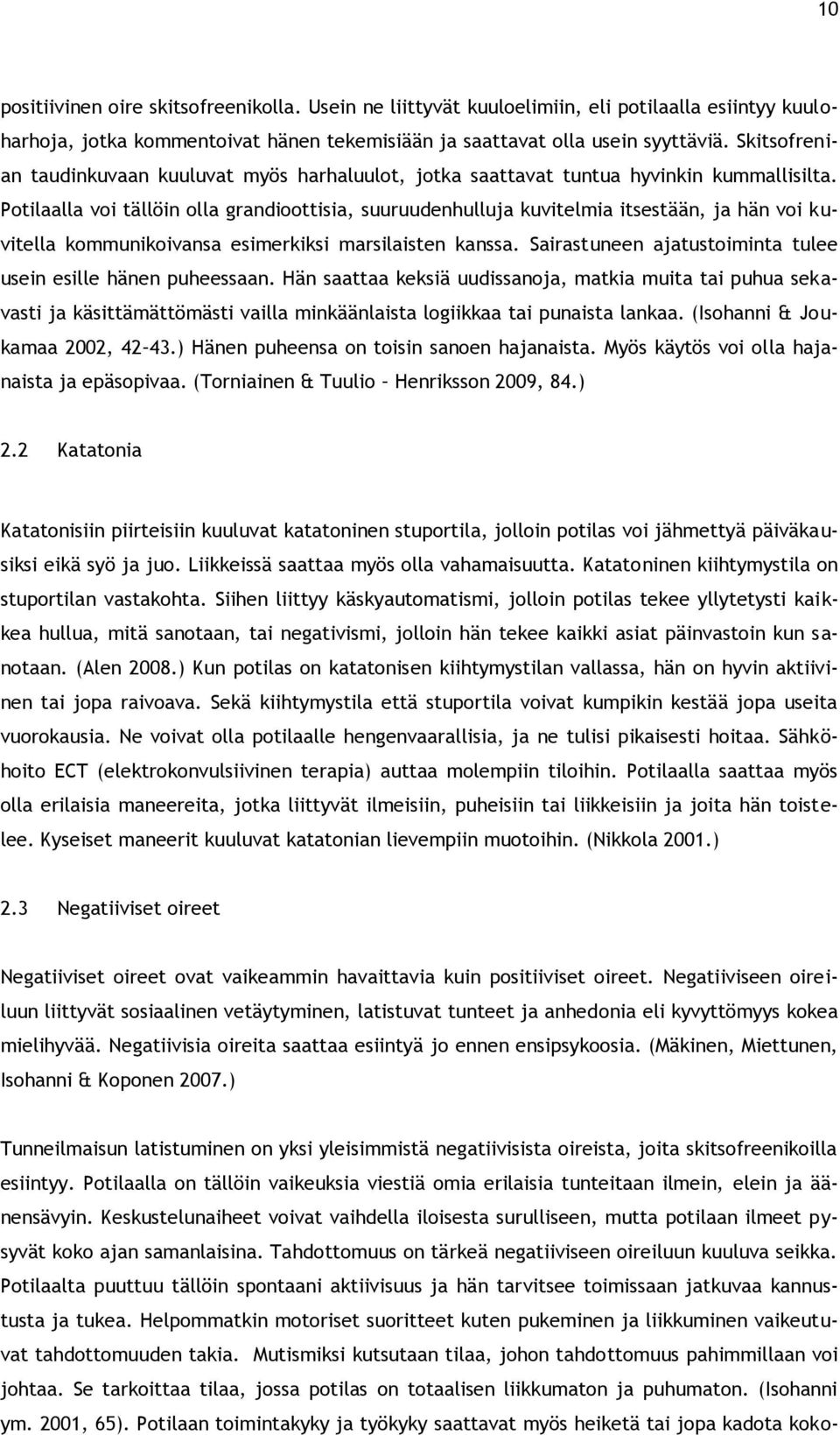 Potilaalla voi tällöin olla grandioottisia, suuruudenhulluja kuvitelmia itsestään, ja hän voi kuvitella kommunikoivansa esimerkiksi marsilaisten kanssa.