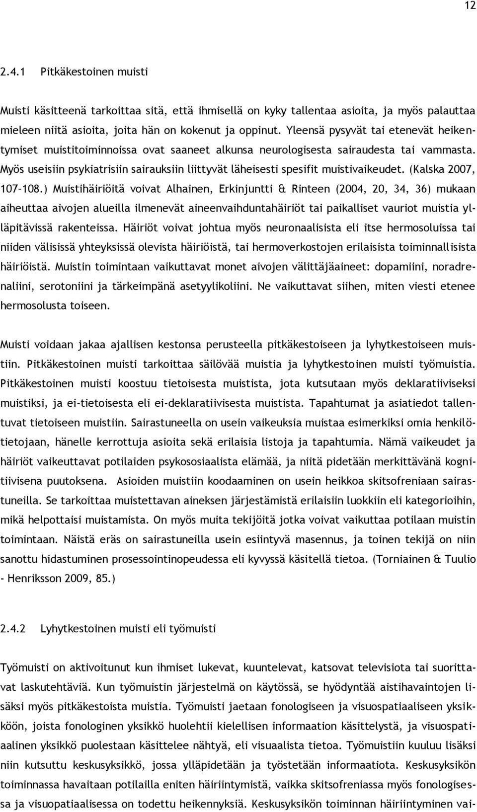 Myös useisiin psykiatrisiin sairauksiin liittyvät läheisesti spesifit muistivaikeudet. (Kalska 2007, 107 108.