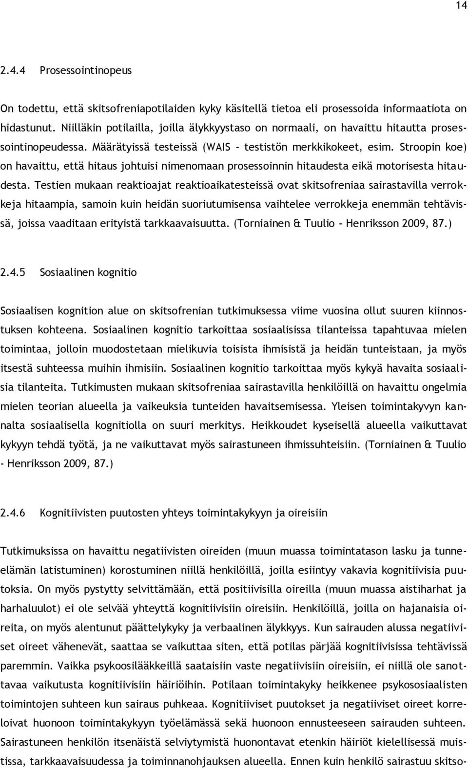 Stroopin koe) on havaittu, että hitaus johtuisi nimenomaan prosessoinnin hitaudesta eikä motorisesta hitaudesta.