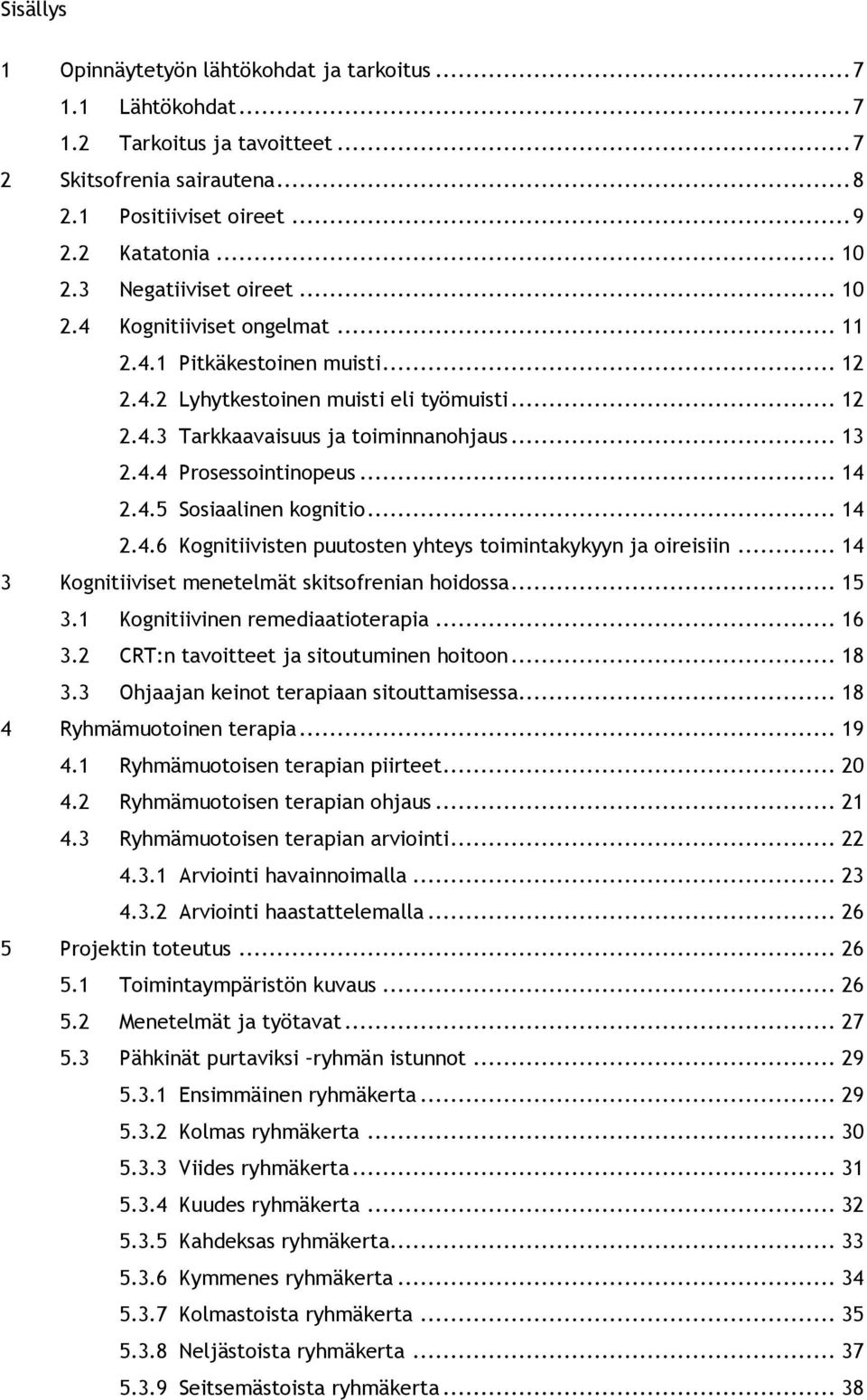 .. 14 2.4.5 Sosiaalinen kognitio... 14 2.4.6 Kognitiivisten puutosten yhteys toimintakykyyn ja oireisiin... 14 3 Kognitiiviset menetelmät skitsofrenian hoidossa... 15 3.