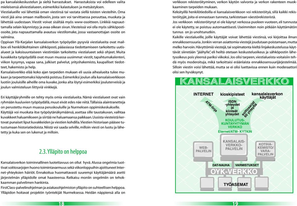 Viestit voivat sisältää myös www-osoitteen. Linkkiä napsauttamalla selain käynnistyy ja avaa oikean sivun.