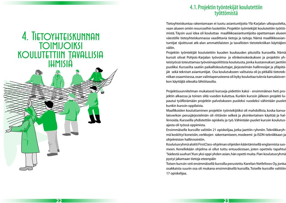 Nämä maallikkoasiantuntijat sijoittuvat atk-alan ammattilaisten ja tavallisten tietotekniikan käyttäjien väliin. Projektin työntekijät koulutettiin kuuden kuukauden pituisilla kursseilla.