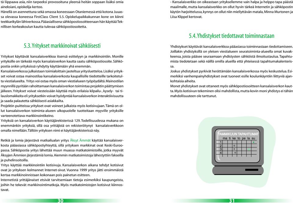 Pääasiallisena sähköpostiosoitteenaan hän käyttää Teknillisen korkeakoulun kautta tulevaa sähköpostiosoitetta.