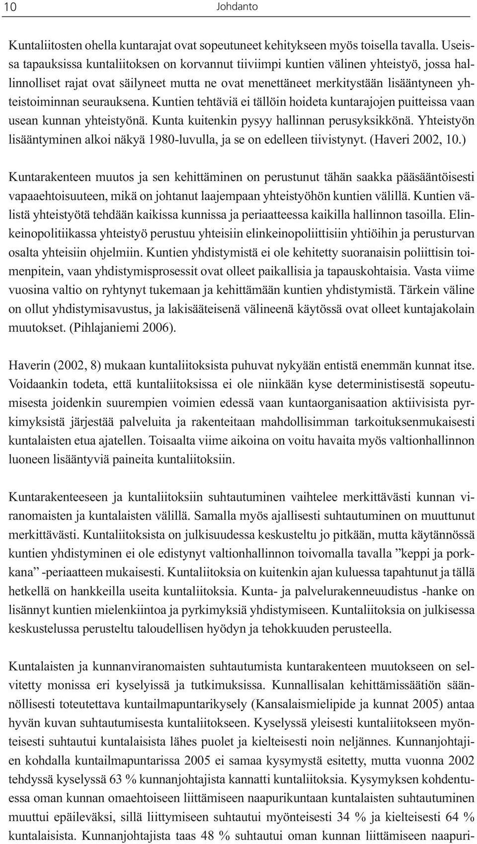 seurauksena. Kuntien tehtäviä ei tällöin hoideta kuntarajojen puitteissa vaan usean kunnan yhteistyönä. Kunta kuitenkin pysyy hallinnan perusyksikkönä.