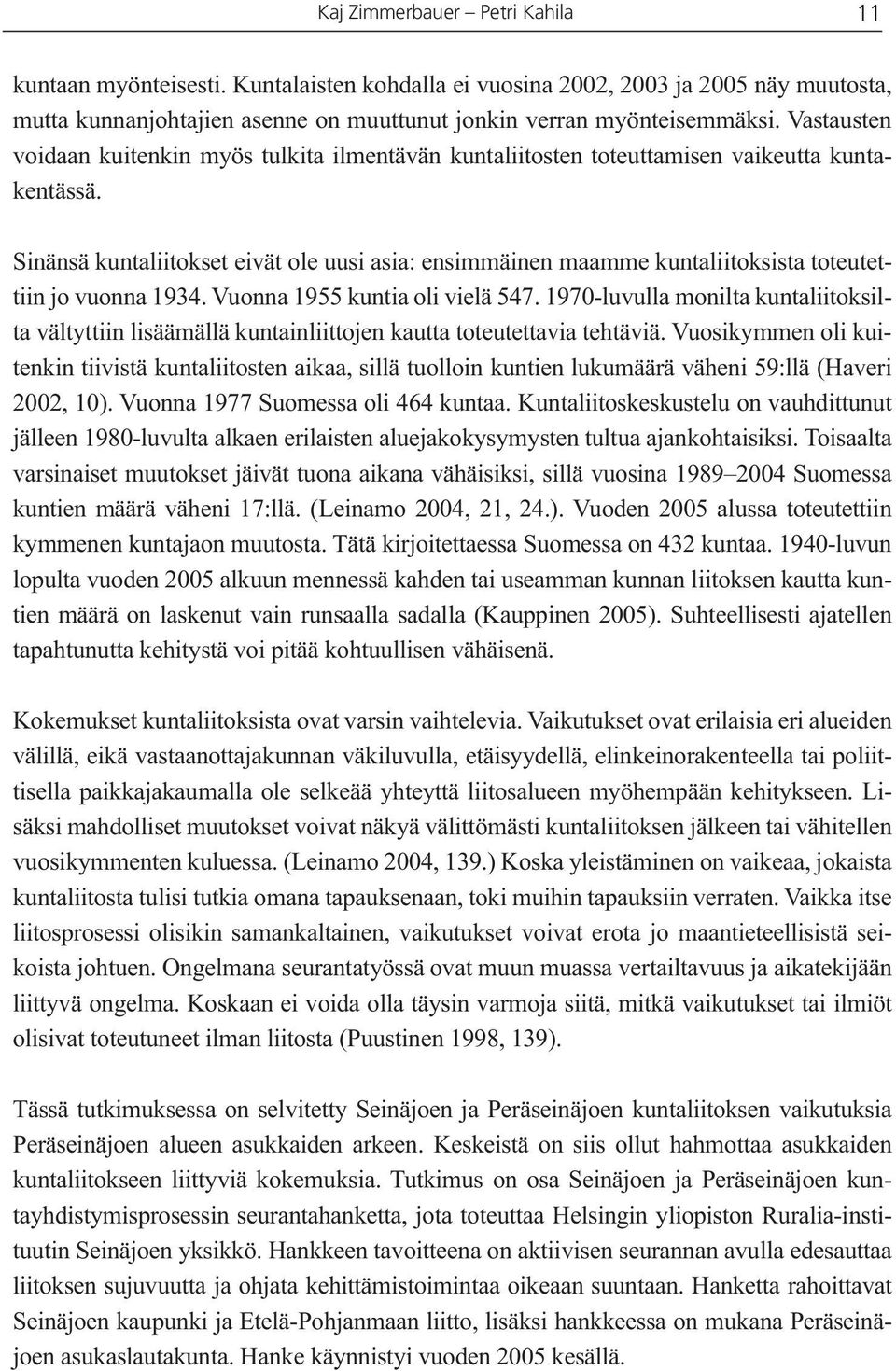 Sinänsä kuntaliitokset eivät ole uusi asia: ensimmäinen maamme kuntaliitoksista toteutettiin jo vuonna 1934. Vuonna 1955 kuntia oli vielä 547.