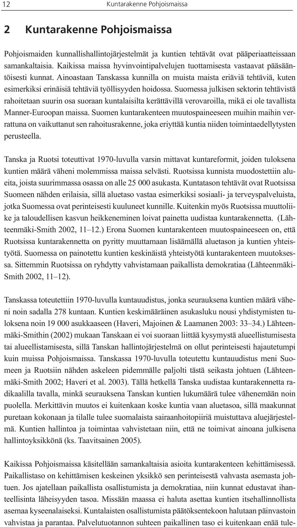Ainoastaan Tanskassa kunnilla on muista maista eriäviä tehtäviä, kuten esimerkiksi erinäisiä tehtäviä työllisyyden hoidossa.