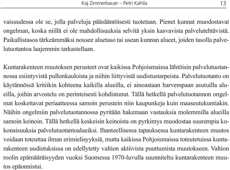 Paikallistasoa tärkeämmäksi nousee aluetaso tai usean kunnan alueet, joiden tasolla palvelutuotantoa laajemmin tarkastellaan.