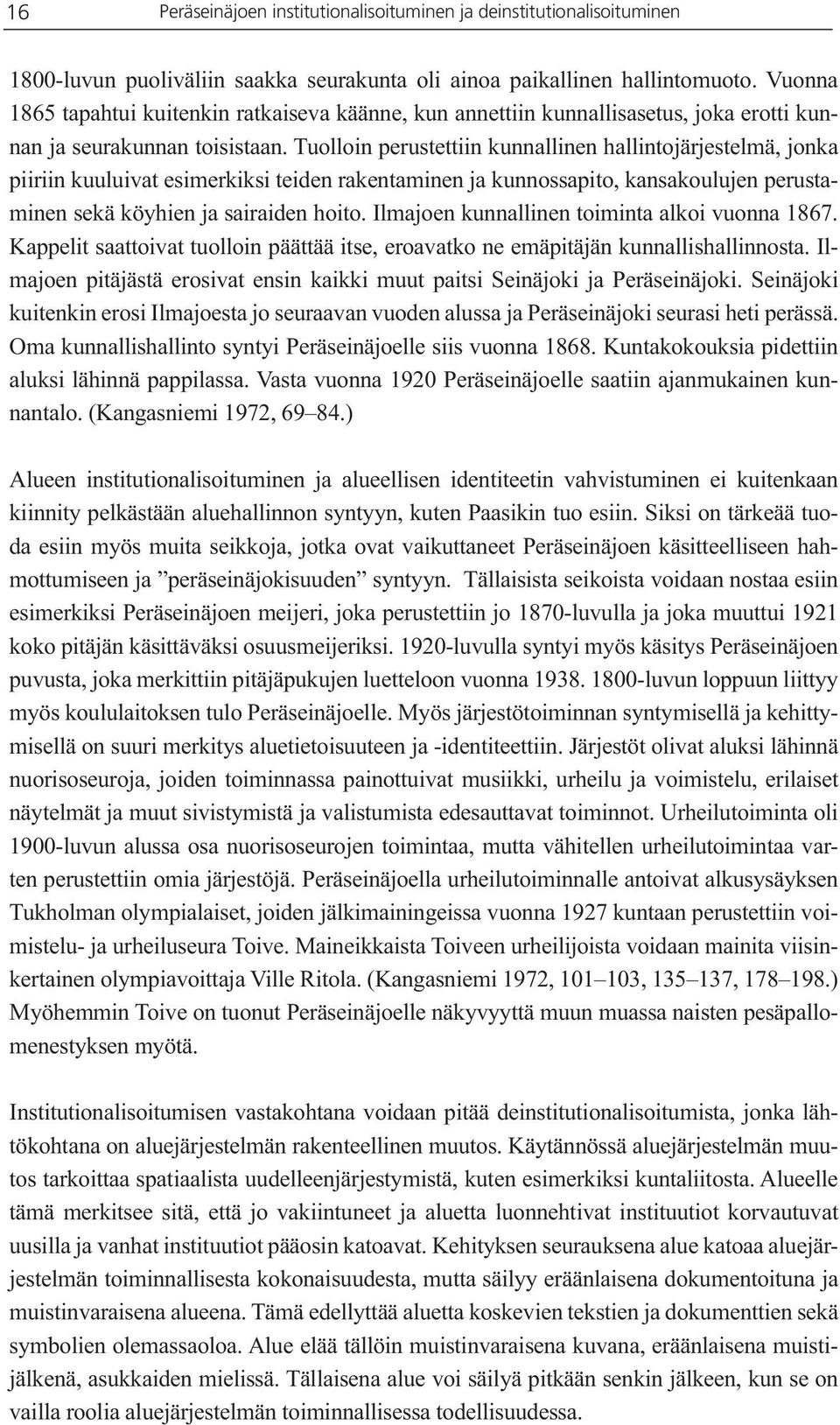 Tuolloin perustettiin kunnallinen hallintojärjestelmä, jonka piiriin kuuluivat esimerkiksi teiden rakentaminen ja kunnossapito, kansakoulujen perustaminen sekä köyhien ja sairaiden hoito.