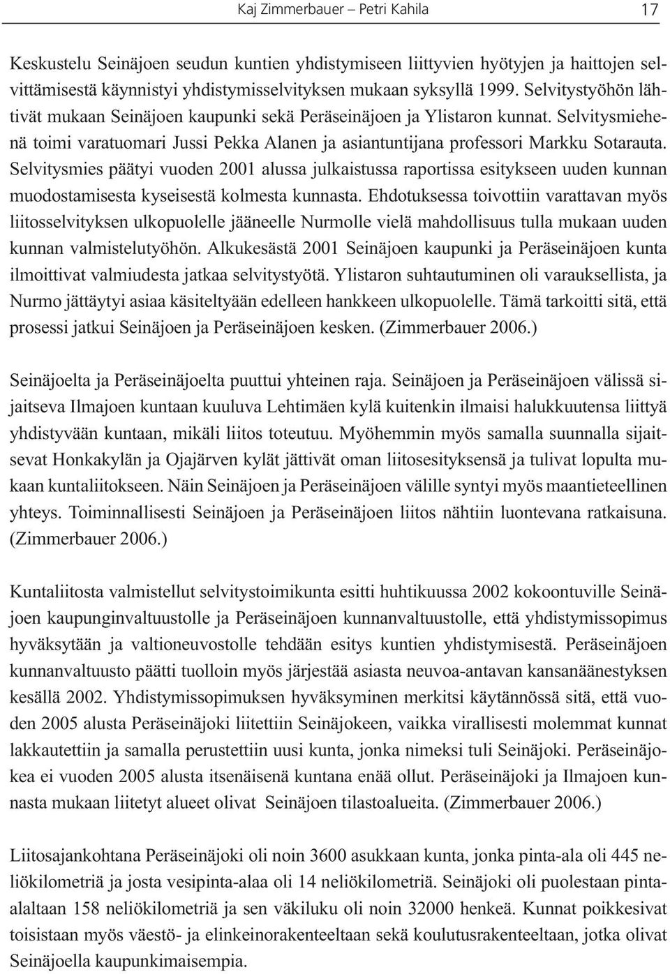 Selvitysmies päätyi vuoden 2001 alussa julkaistussa raportissa esitykseen uuden kunnan muodostamisesta kyseisestä kolmesta kunnasta.