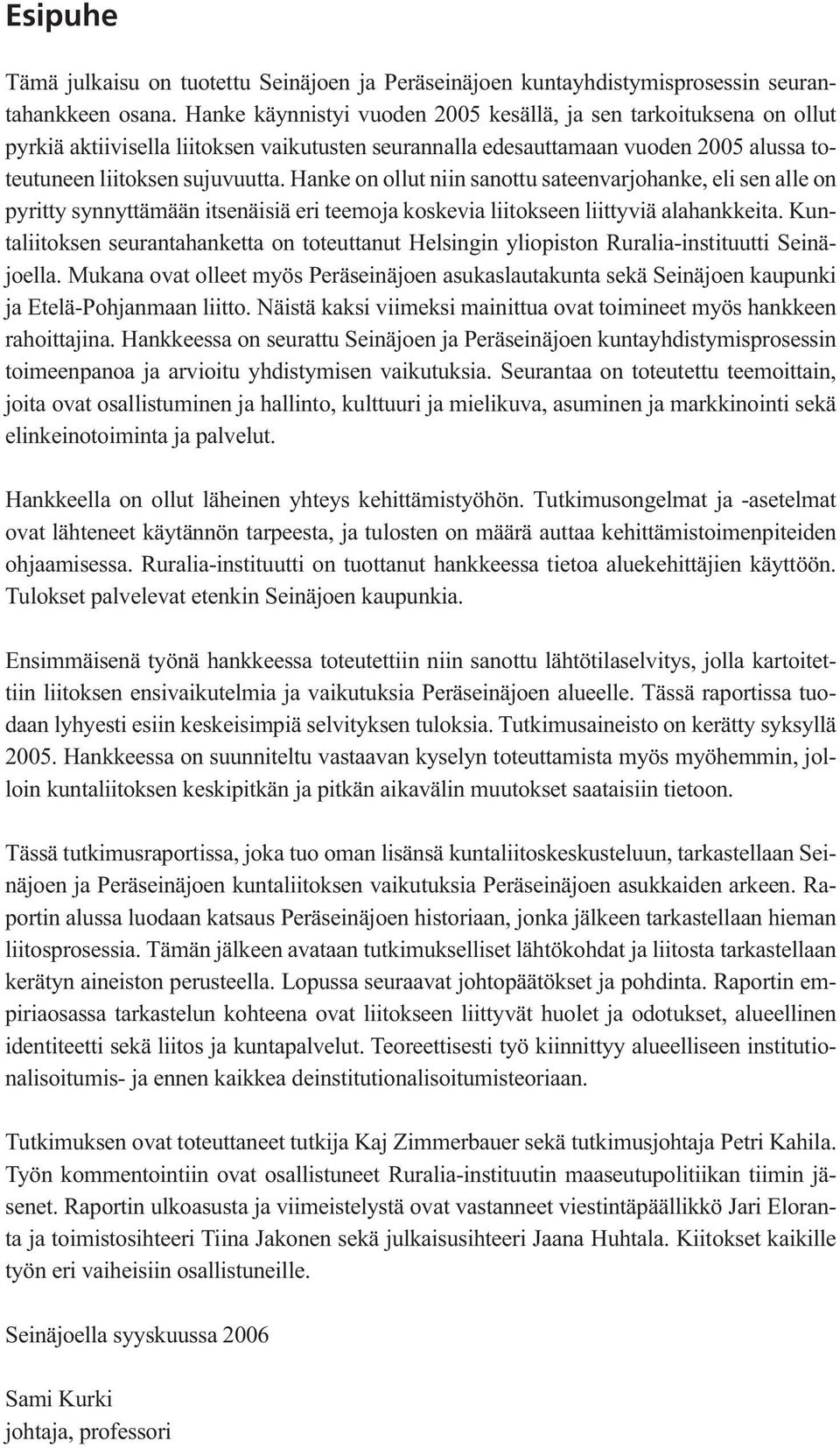 Hanke on ollut niin sanottu sateenvarjohanke, eli sen alle on pyritty synnyttämään itsenäisiä eri teemoja koskevia liitokseen liittyviä alahankkeita.