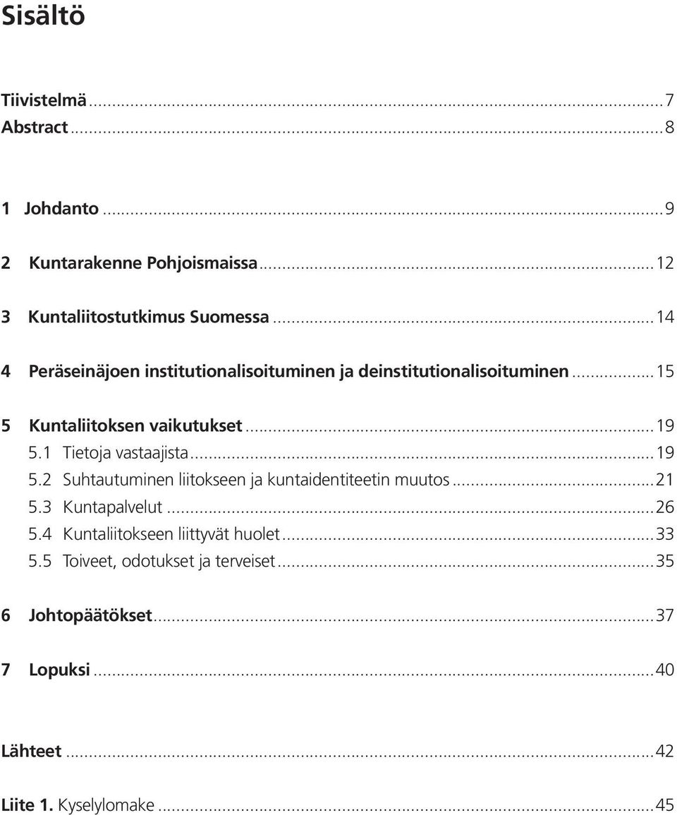 1 Tietoja vastaajista...19 5.2 Suhtautuminen liitokseen ja kuntaidentiteetin muutos...21 5.3 Kuntapalvelut...26 5.