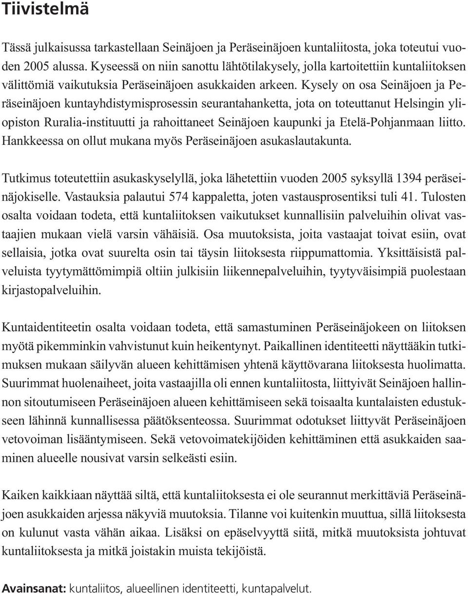 Kysely on osa Seinäjoen ja Peräseinäjoen kuntayhdistymisprosessin seurantahanketta, jota on toteuttanut Helsingin yliopiston Ruralia-instituutti ja rahoittaneet Seinäjoen kaupunki ja Etelä-Pohjanmaan