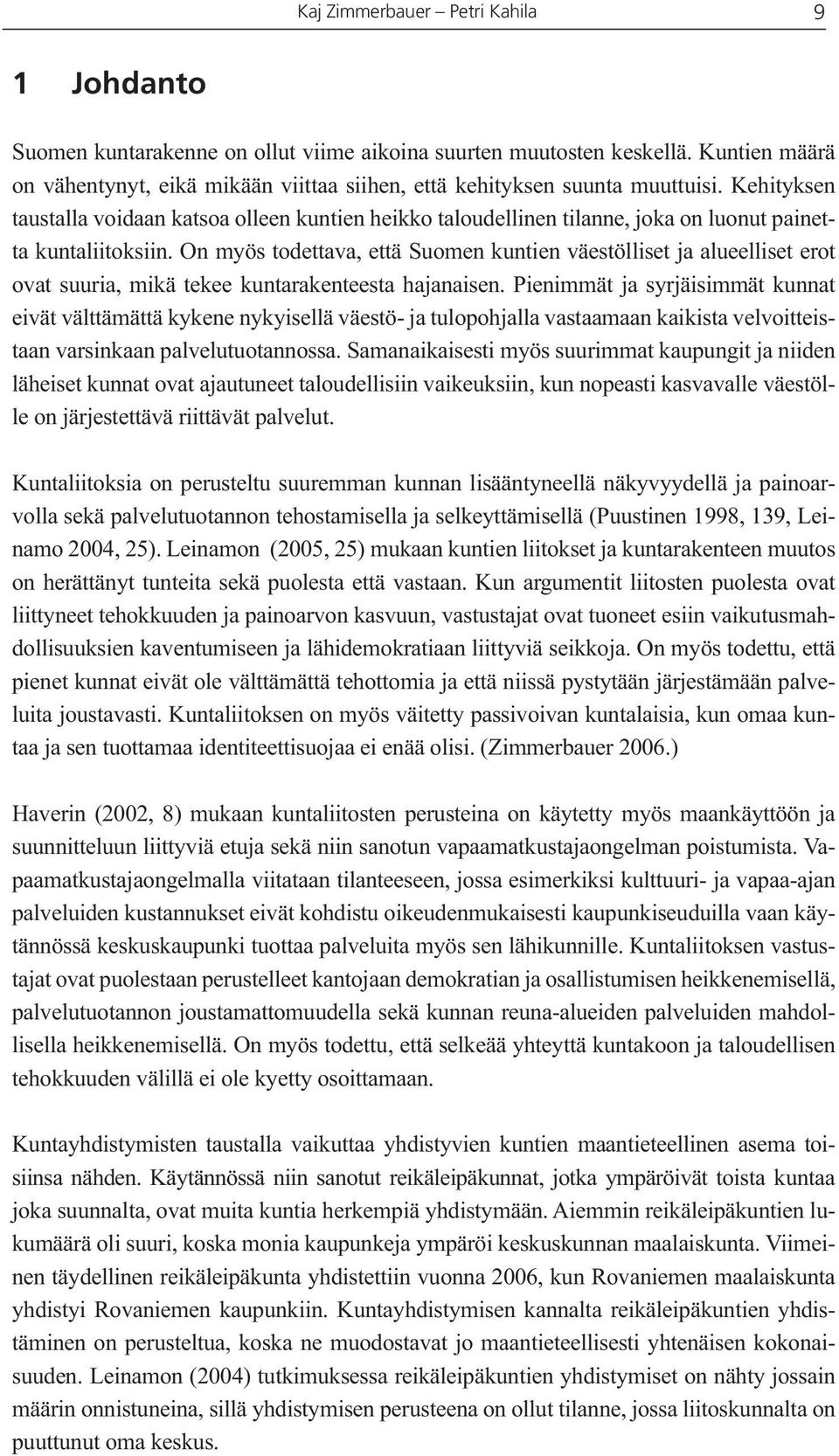 Kehityksen taustalla voidaan katsoa olleen kuntien heikko taloudellinen tilanne, joka on luonut painetta kuntaliitoksiin.