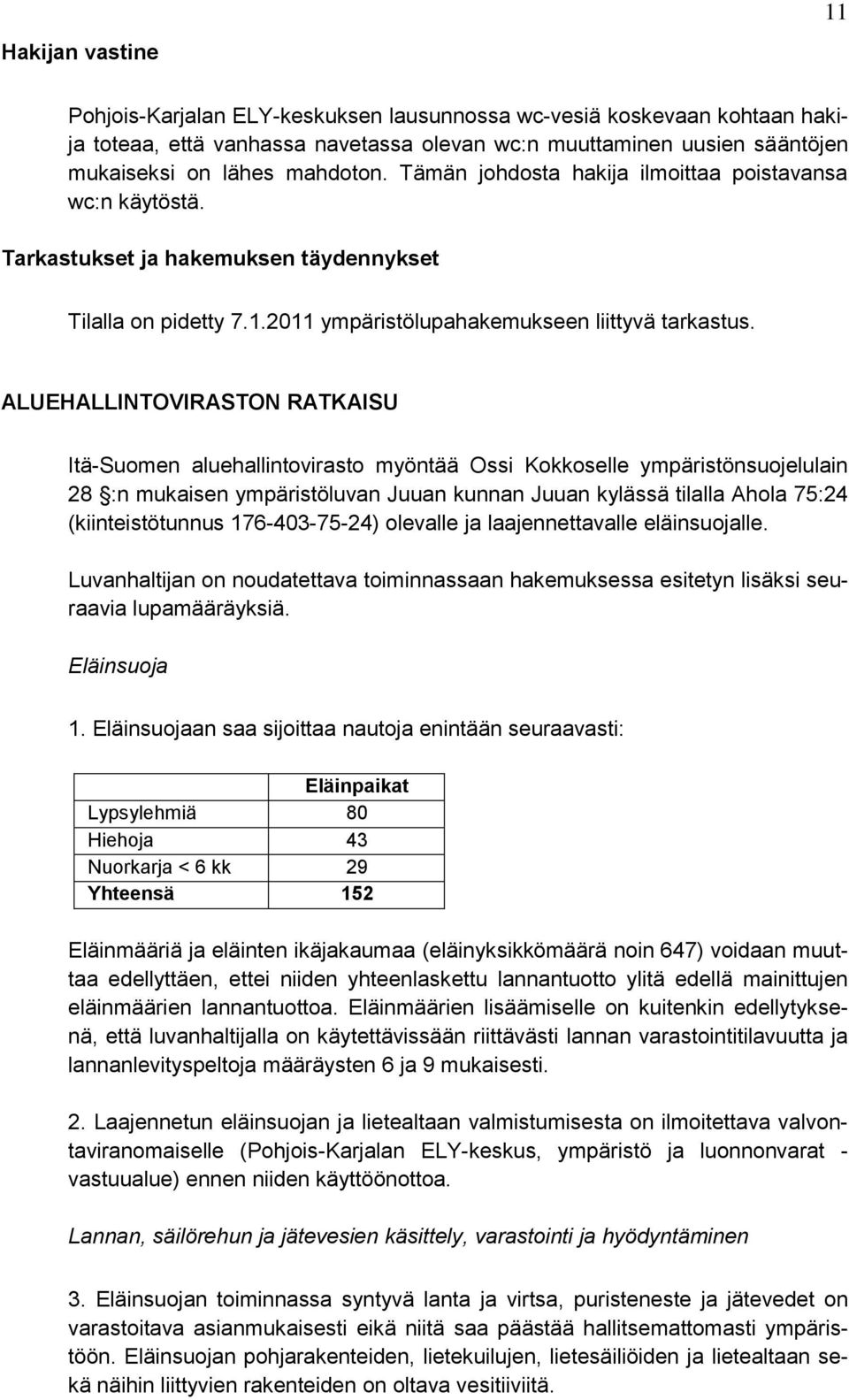 ALUEHALLINTOVIRASTON RATKAISU Itä-Suomen aluehallintovirasto myöntää Ossi Kokkoselle ympäristönsuojelulain 28 :n mukaisen ympäristöluvan Juuan kunnan Juuan kylässä tilalla Ahola 75:24