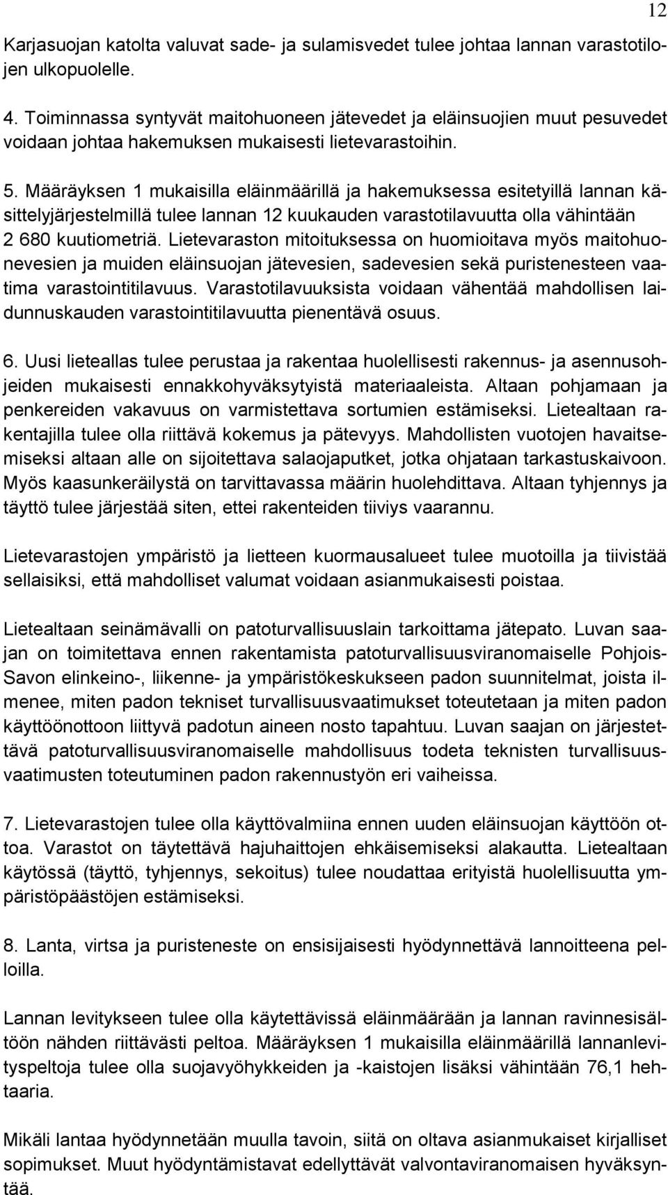 Määräyksen 1 mukaisilla eläinmäärillä ja hakemuksessa esitetyillä lannan käsittelyjärjestelmillä tulee lannan 12 kuukauden varastotilavuutta olla vähintään 2 680 kuutiometriä.