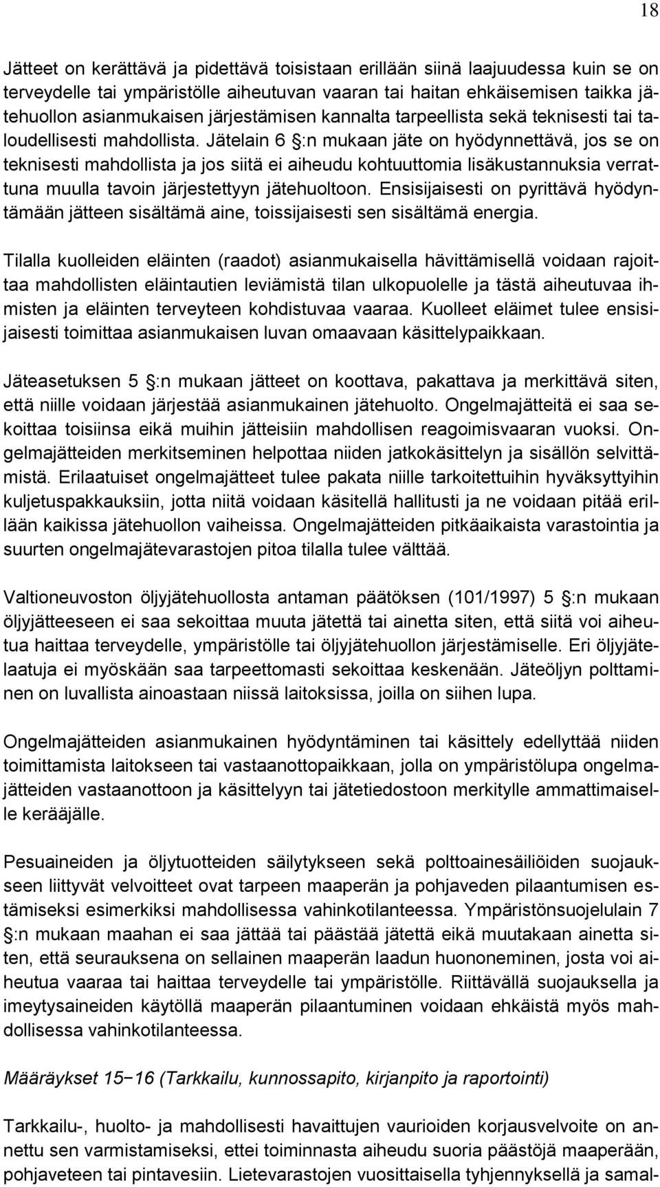 Jätelain 6 :n mukaan jäte on hyödynnettävä, jos se on teknisesti mahdollista ja jos siitä ei aiheudu kohtuuttomia lisäkustannuksia verrattuna muulla tavoin järjestettyyn jätehuoltoon.