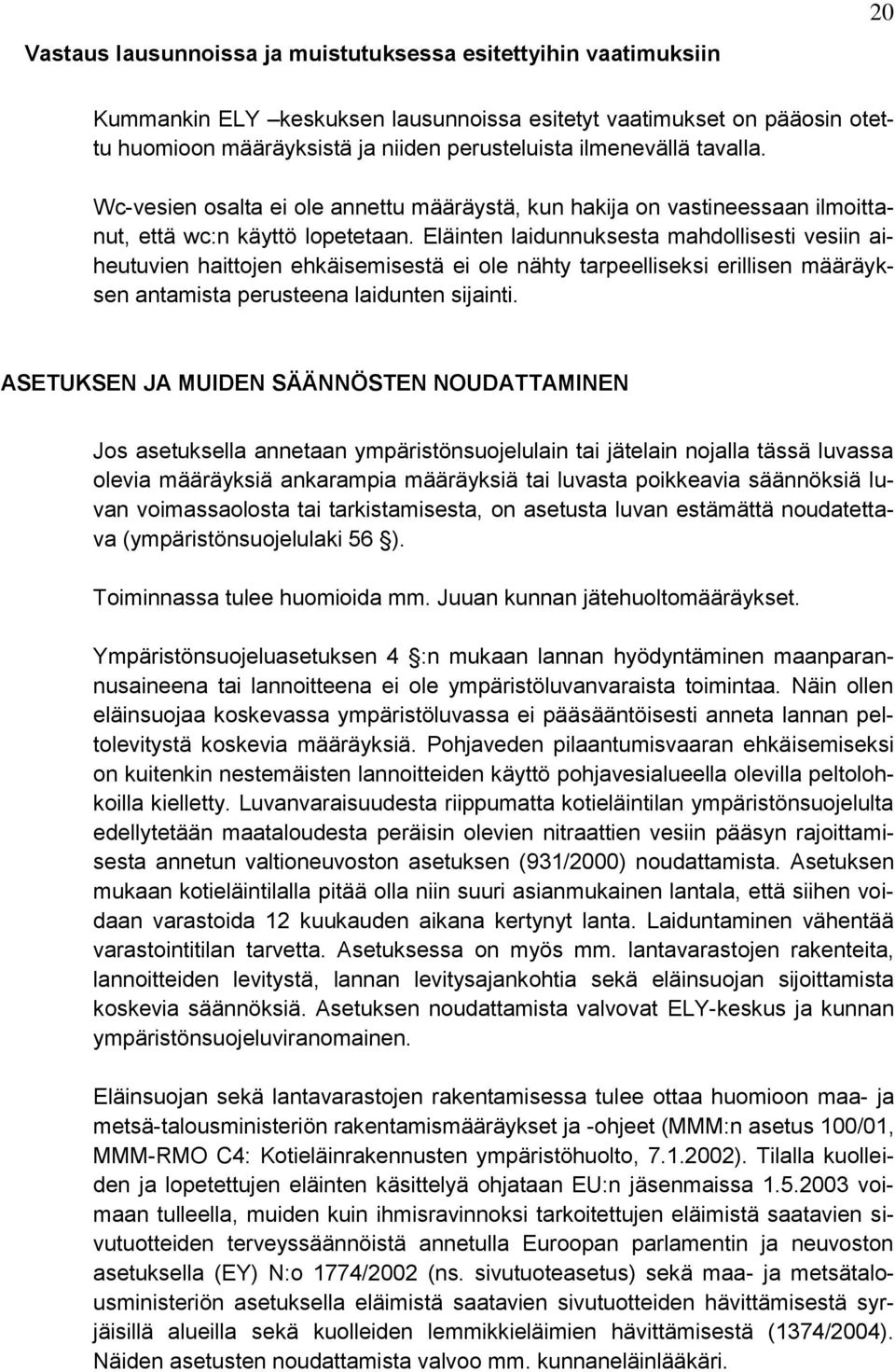 Eläinten laidunnuksesta mahdollisesti vesiin aiheutuvien haittojen ehkäisemisestä ei ole nähty tarpeelliseksi erillisen määräyksen antamista perusteena laidunten sijainti.