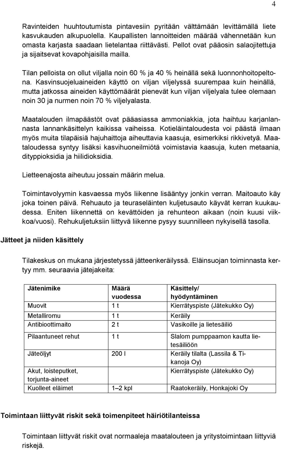 Tilan pelloista on ollut viljalla noin 60 % ja 40 % heinällä sekä luonnonhoitopeltona.