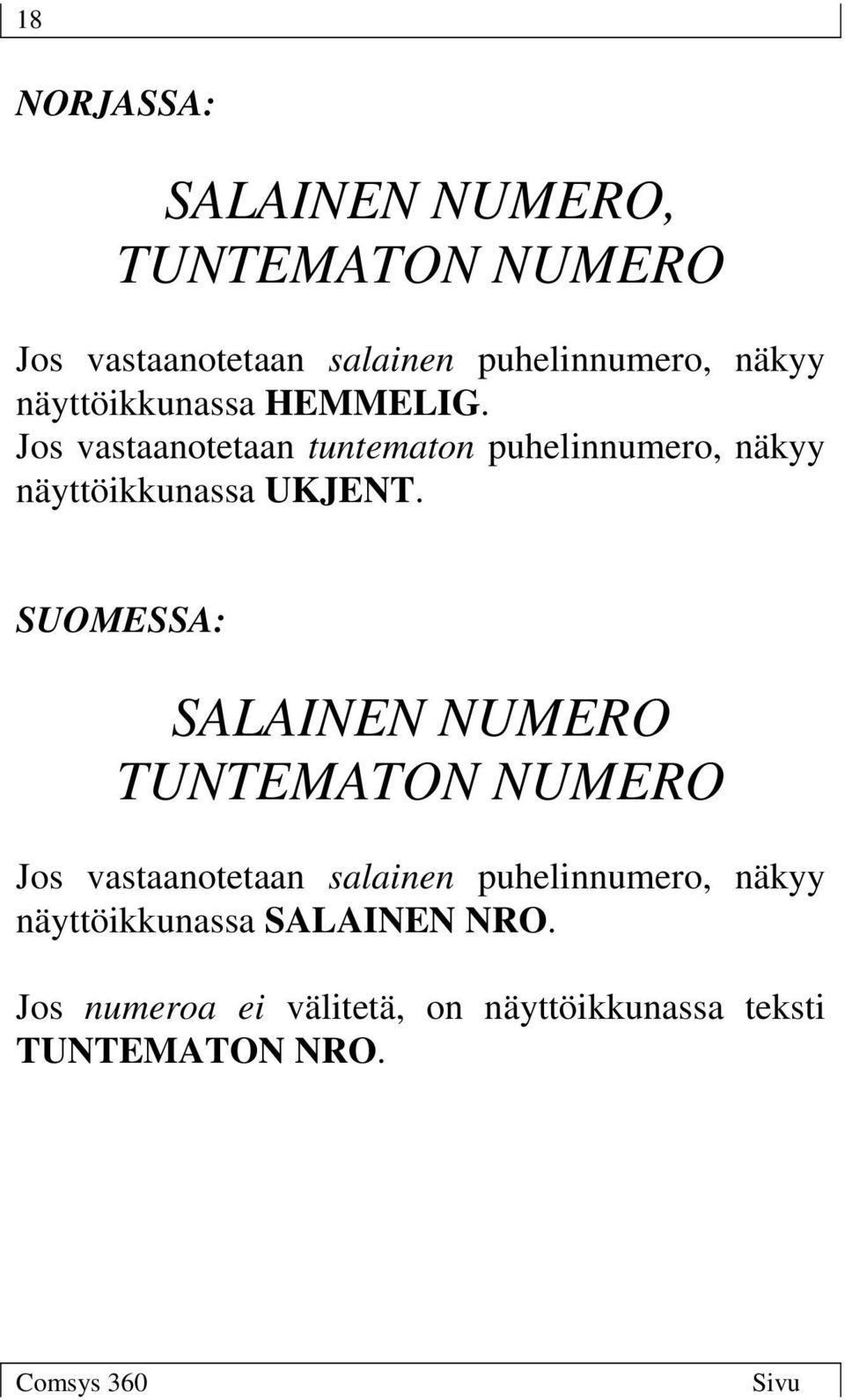 Jos vastaanotetaan tuntematon puhelinnumero, näkyy näyttöikkunassa UKJENT.