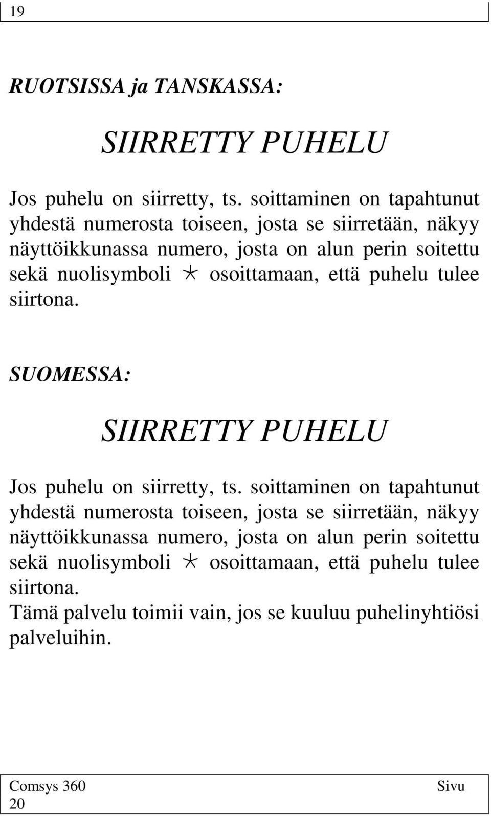 nuolisymboli osoittamaan, että puhelu tulee siirtona. SUOMESSA: SIIRRETTY PUHELU Jos puhelu on siirretty, ts.