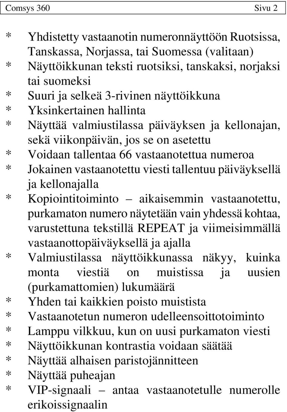 viesti tallentuu päiväyksellä ja kellonajalla * Kopiointitoiminto aikaisemmin vastaanotettu, purkamaton numero näytetään vain yhdessä kohtaa, varustettuna tekstillä REPEAT ja viimeisimmällä