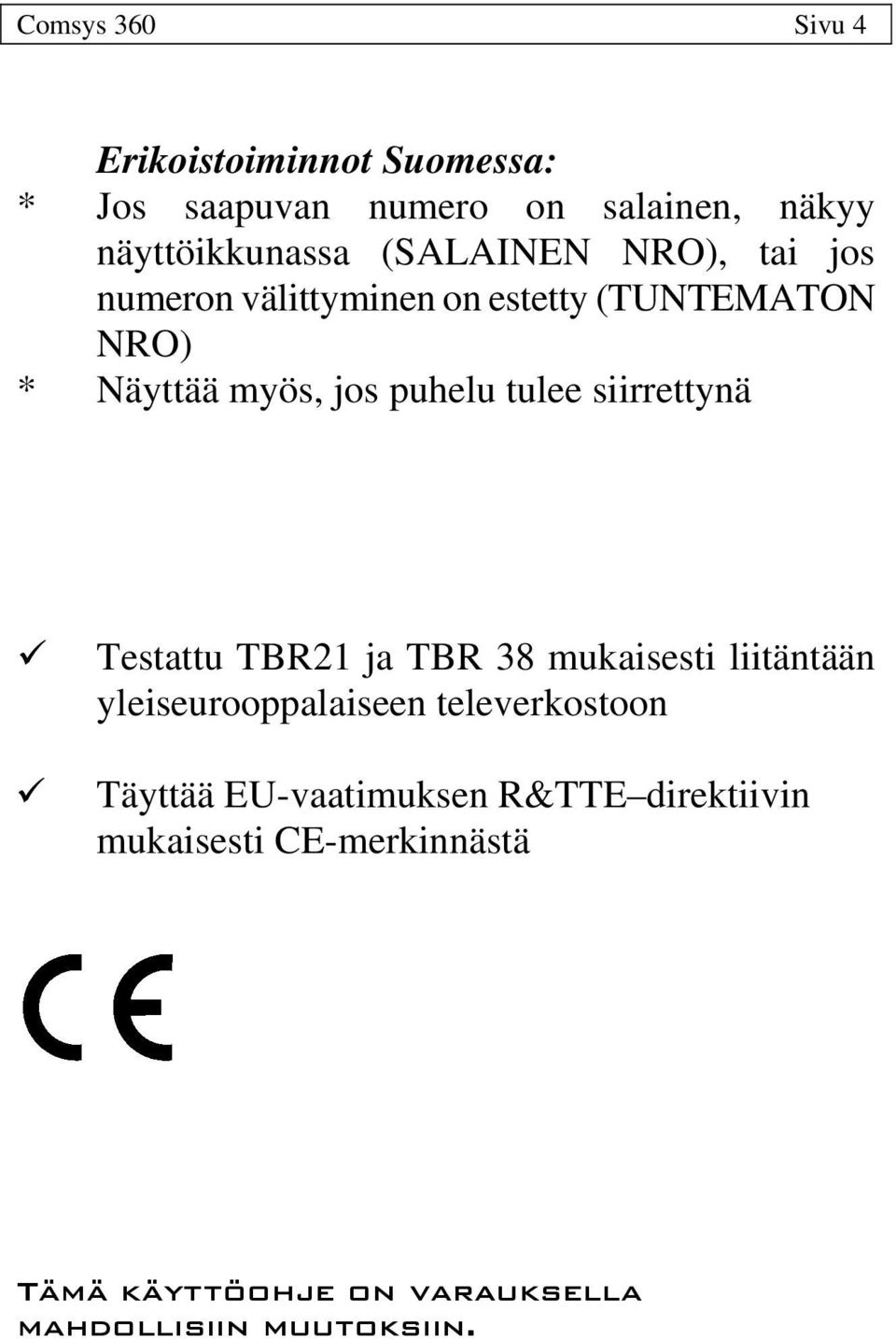 Testattu TBR21 ja TBR 38 mukaisesti liitäntään yleiseurooppalaiseen televerkostoon Täyttää