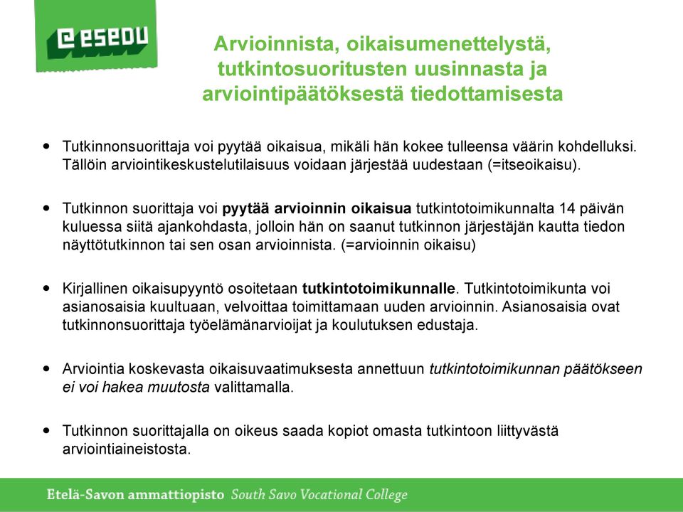 Tutkinnon suorittaja voi pyytää arvioinnin oikaisua tutkintotoimikunnalta 14 päivän kuluessa siitä ajankohdasta, jolloin hän on saanut tutkinnon järjestäjän kautta tiedon näyttötutkinnon tai sen osan