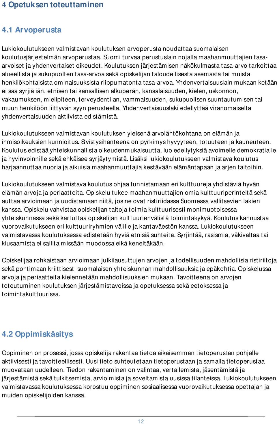 Koulutuksen järjestämisen näkökulmasta tasa-arvo tarkoittaa alueellista ja sukupuolten tasa-arvoa sekä opiskelijan taloudellisesta asemasta tai muista henkilökohtaisista ominaisuuksista riippumatonta