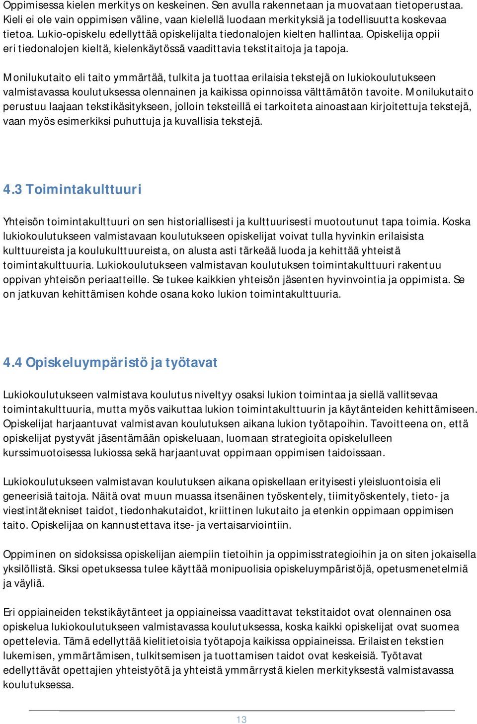 Monilukutaito eli taito ymmärtää, tulkita ja tuottaa erilaisia tekstejä on lukiokoulutukseen valmistavassa koulutuksessa olennainen ja kaikissa opinnoissa välttämätön tavoite.