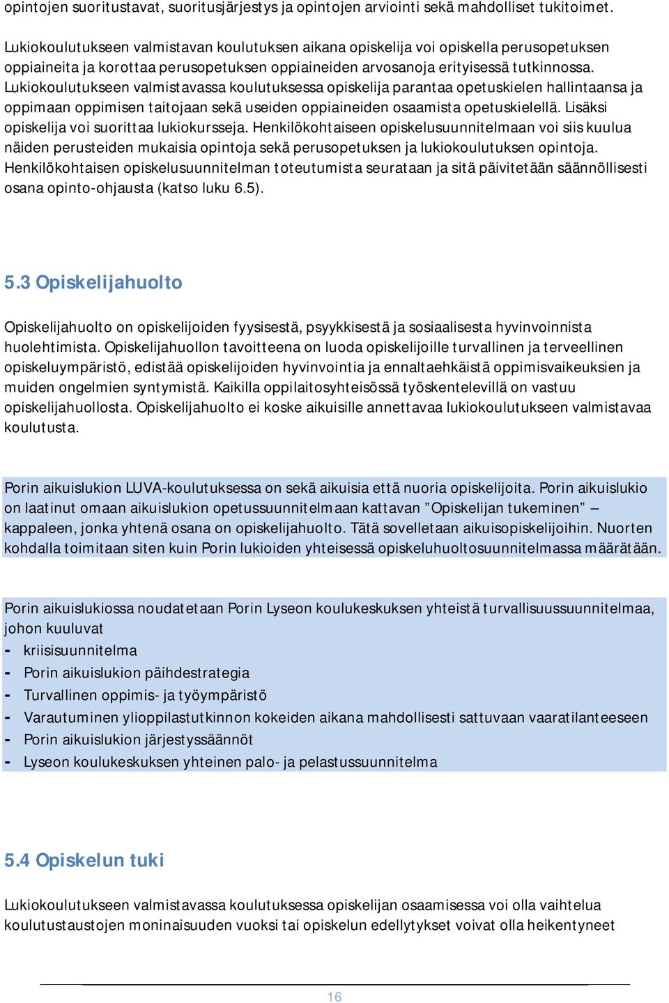 Lukiokoulutukseen valmistavassa koulutuksessa opiskelija parantaa opetuskielen hallintaansa ja oppimaan oppimisen taitojaan sekä useiden oppiaineiden osaamista opetuskielellä.
