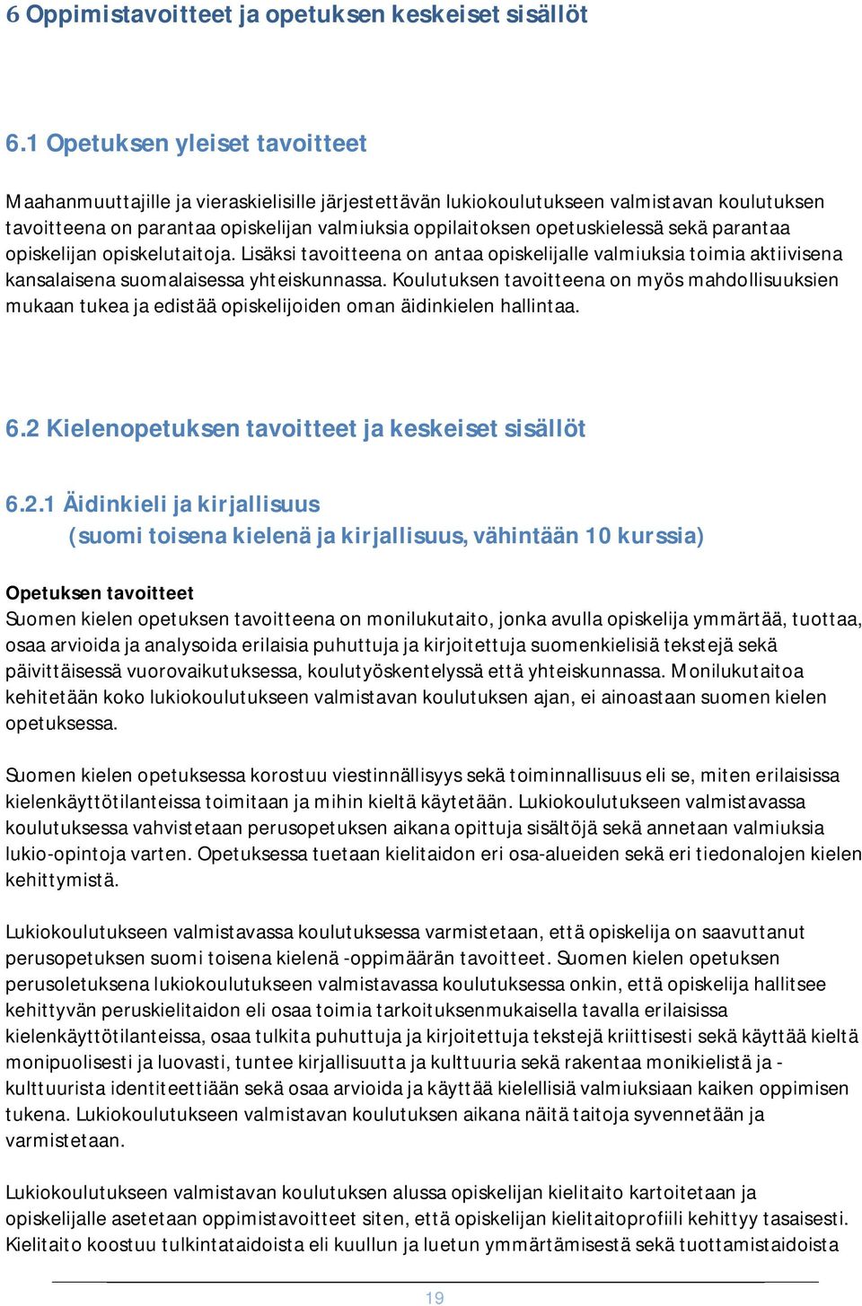 sekä parantaa opiskelijan opiskelutaitoja. Lisäksi tavoitteena on antaa opiskelijalle valmiuksia toimia aktiivisena kansalaisena suomalaisessa yhteiskunnassa.
