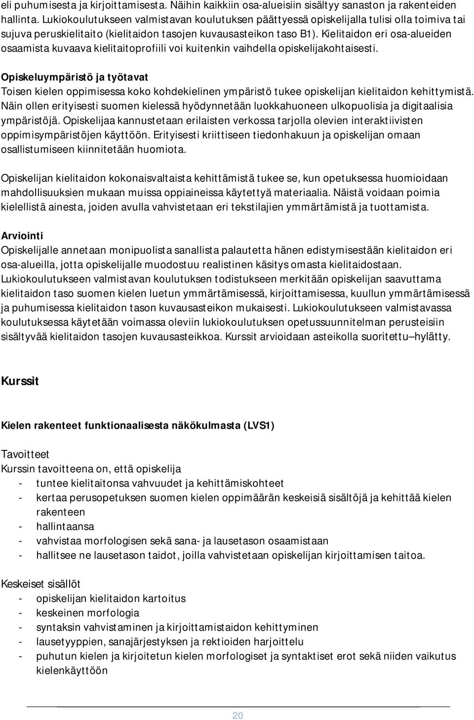 Kielitaidon eri osa-alueiden osaamista kuvaava kielitaitoprofiili voi kuitenkin vaihdella opiskelijakohtaisesti.