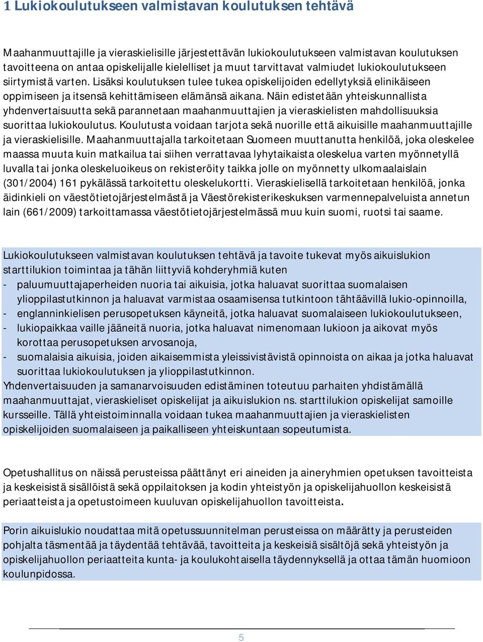 Näin edistetään yhteiskunnallista yhdenvertaisuutta sekä parannetaan maahanmuuttajien ja vieraskielisten mahdollisuuksia suorittaa lukiokoulutus.