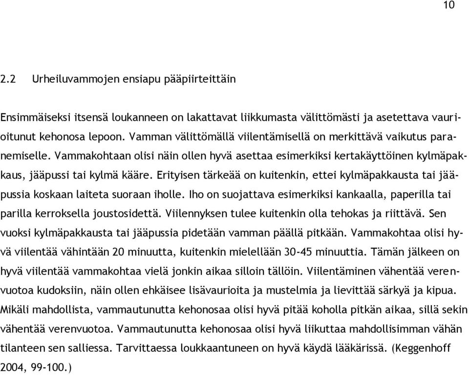 Erityisen tärkeää on kuitenkin, ettei kylmäpakkausta tai jääpussia koskaan laiteta suoraan iholle. Iho on suojattava esimerkiksi kankaalla, paperilla tai parilla kerroksella joustosidettä.