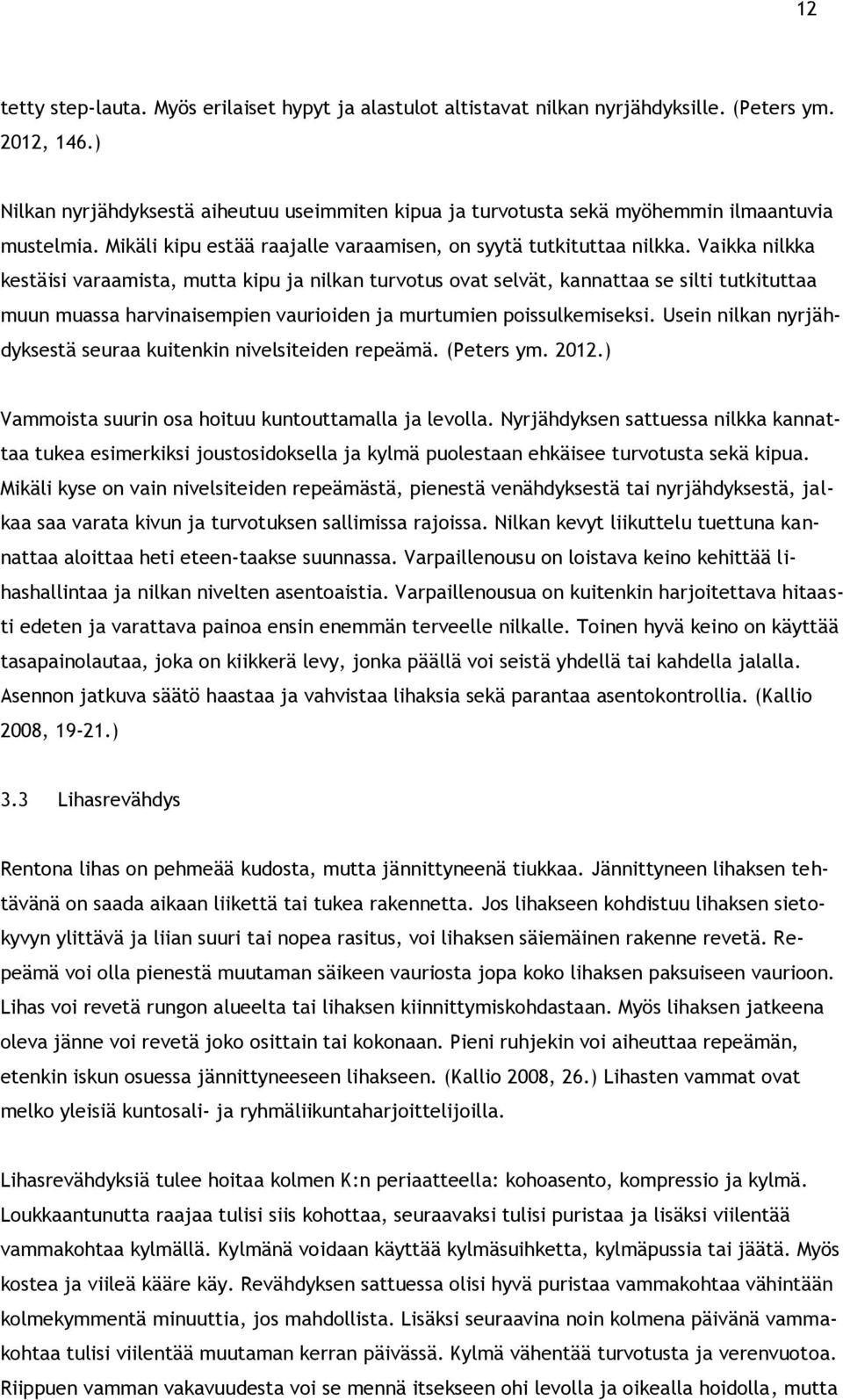 Vaikka nilkka kestäisi varaamista, mutta kipu ja nilkan turvotus ovat selvät, kannattaa se silti tutkituttaa muun muassa harvinaisempien vaurioiden ja murtumien poissulkemiseksi.