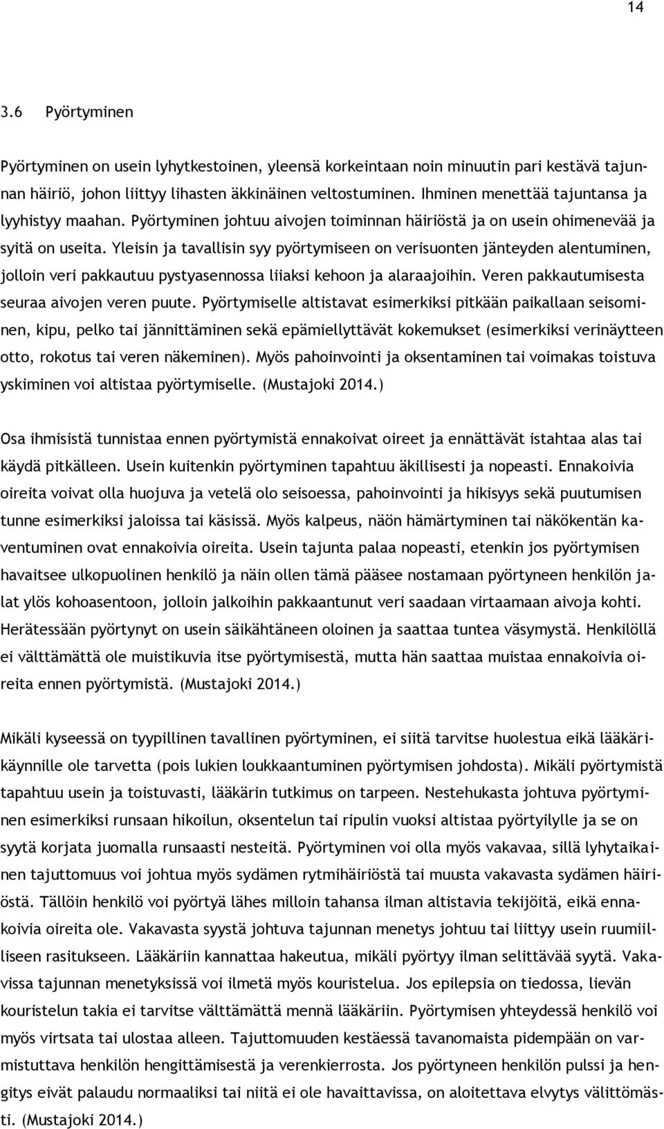 Yleisin ja tavallisin syy pyörtymiseen on verisuonten jänteyden alentuminen, jolloin veri pakkautuu pystyasennossa liiaksi kehoon ja alaraajoihin. Veren pakkautumisesta seuraa aivojen veren puute.