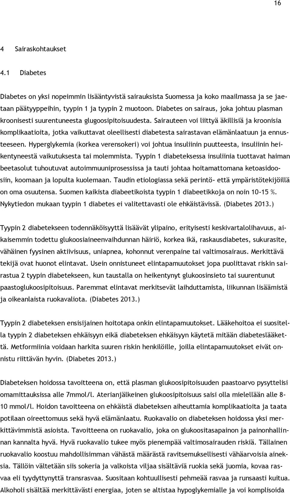 Sairauteen voi liittyä äkillisiä ja kroonisia komplikaatioita, jotka vaikuttavat oleellisesti diabetesta sairastavan elämänlaatuun ja ennusteeseen.