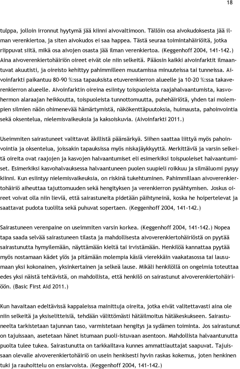 Pääosin kaikki aivoinfarktit ilmaantuvat akuutisti, ja oireisto kehittyy pahimmilleen muutamissa minuuteissa tai tunneissa.