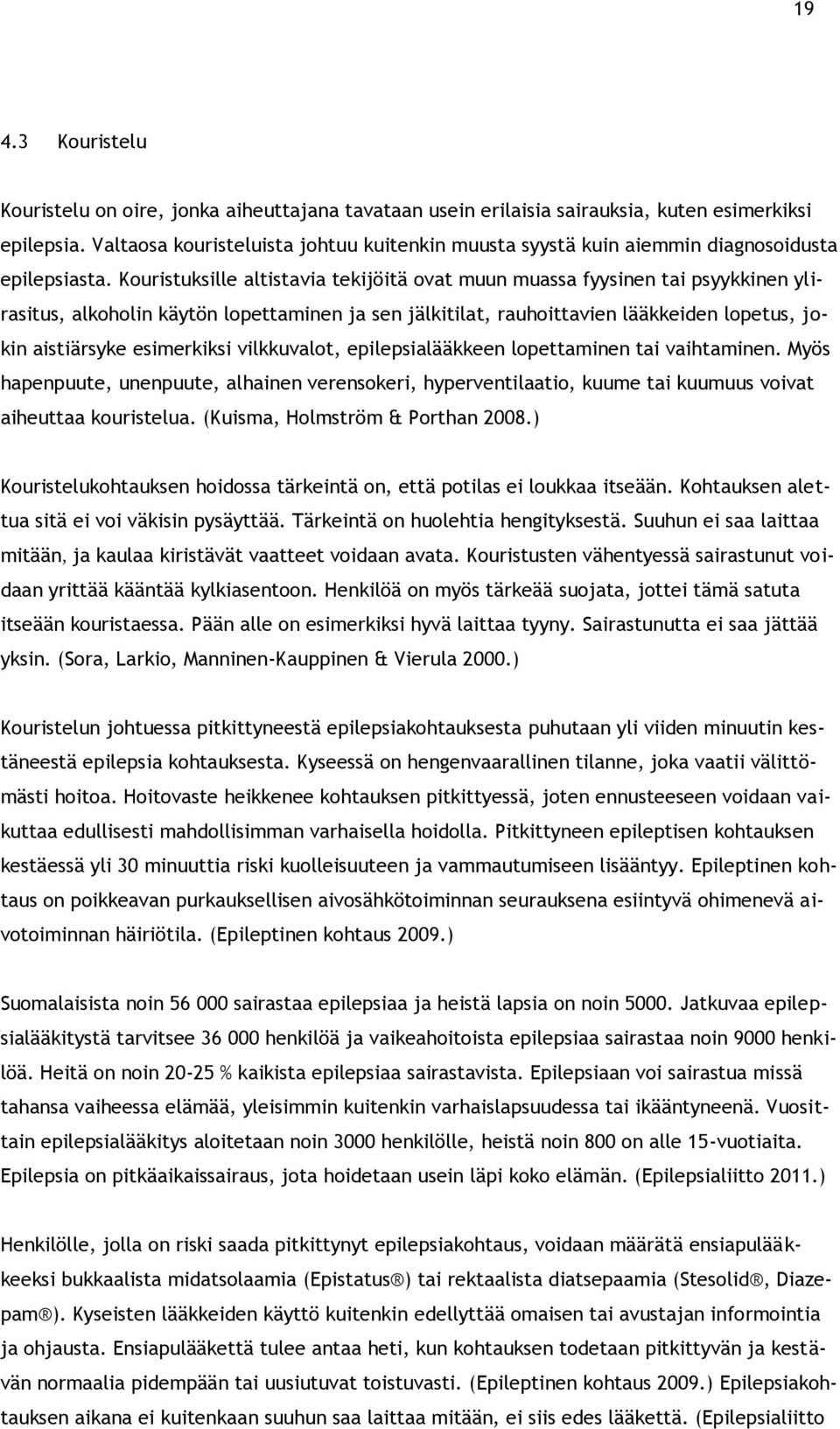 Kouristuksille altistavia tekijöitä ovat muun muassa fyysinen tai psyykkinen ylirasitus, alkoholin käytön lopettaminen ja sen jälkitilat, rauhoittavien lääkkeiden lopetus, jokin aistiärsyke