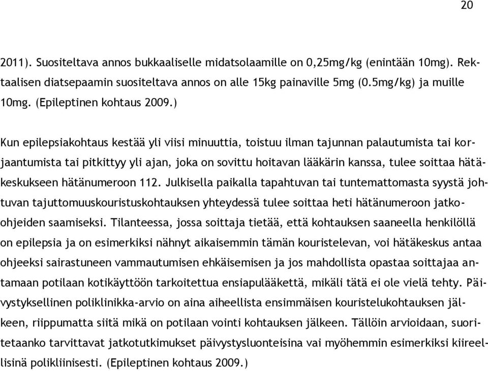 ) Kun epilepsiakohtaus kestää yli viisi minuuttia, toistuu ilman tajunnan palautumista tai korjaantumista tai pitkittyy yli ajan, joka on sovittu hoitavan lääkärin kanssa, tulee soittaa