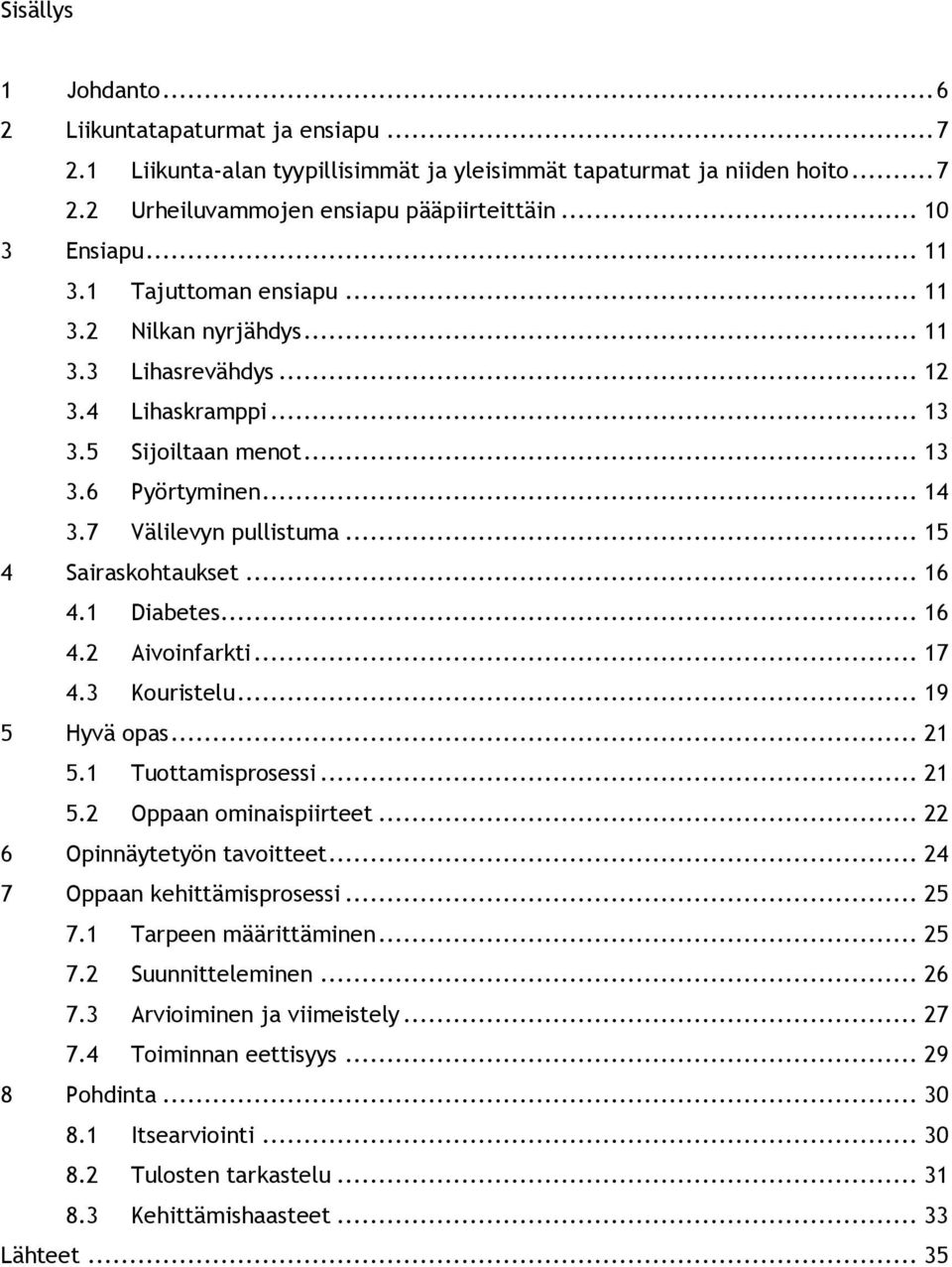 .. 15 4 Sairaskohtaukset... 16 4.1 Diabetes... 16 4.2 Aivoinfarkti... 17 4.3 Kouristelu... 19 5 Hyvä opas... 21 5.1 Tuottamisprosessi... 21 5.2 Oppaan ominaispiirteet... 22 6 Opinnäytetyön tavoitteet.