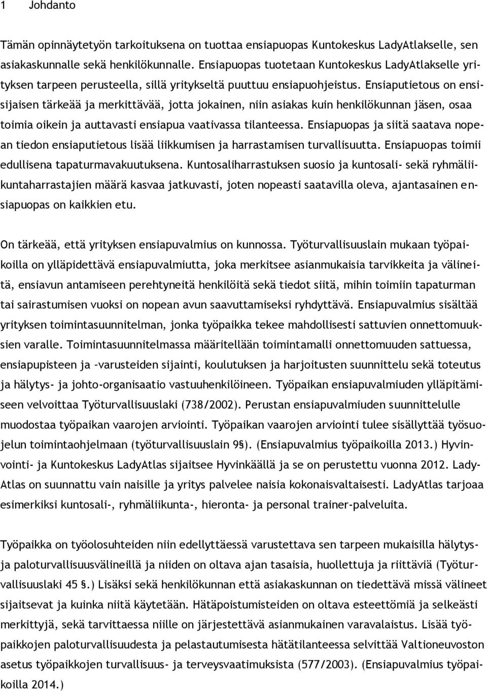 Ensiaputietous on ensisijaisen tärkeää ja merkittävää, jotta jokainen, niin asiakas kuin henkilökunnan jäsen, osaa toimia oikein ja auttavasti ensiapua vaativassa tilanteessa.