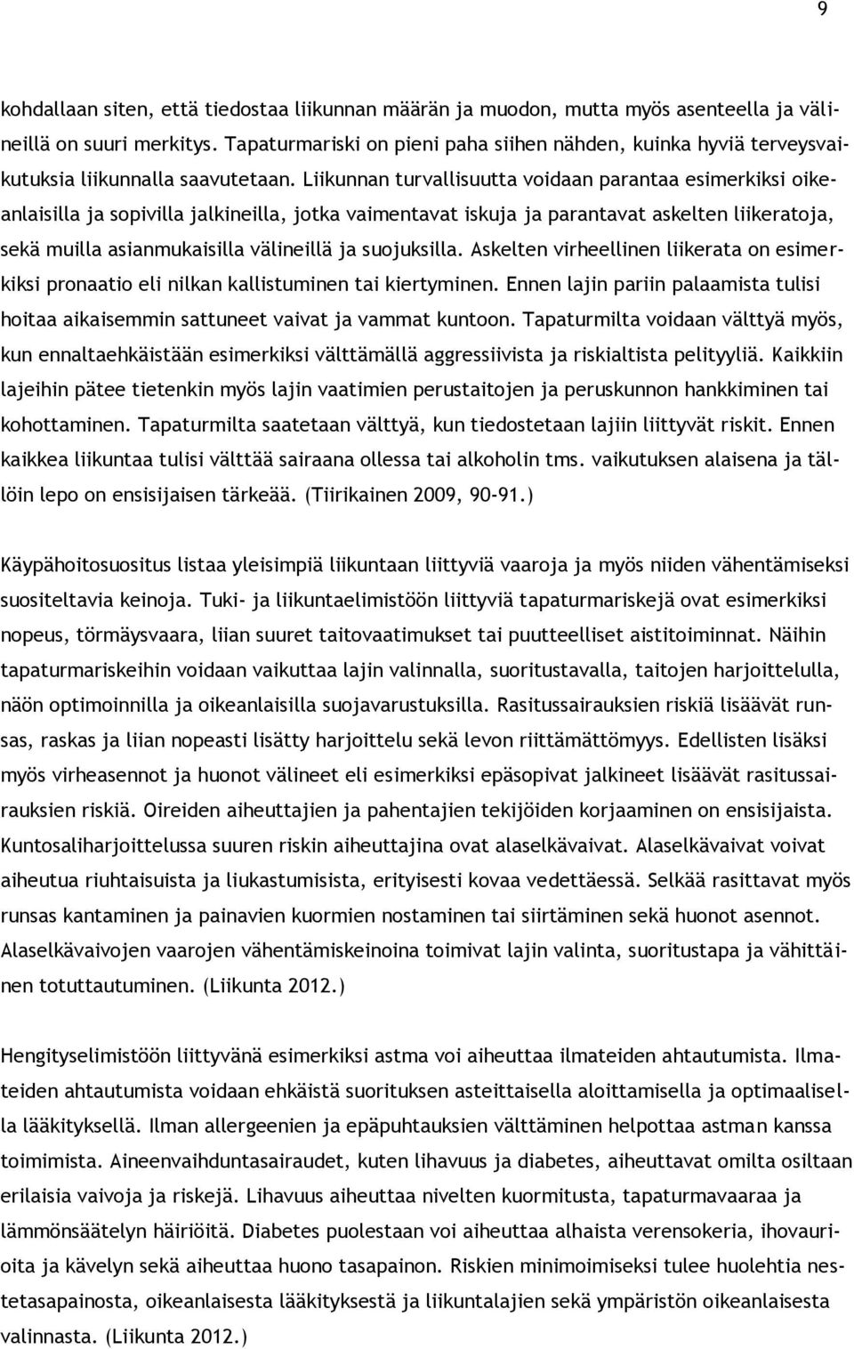 Liikunnan turvallisuutta voidaan parantaa esimerkiksi oikeanlaisilla ja sopivilla jalkineilla, jotka vaimentavat iskuja ja parantavat askelten liikeratoja, sekä muilla asianmukaisilla välineillä ja