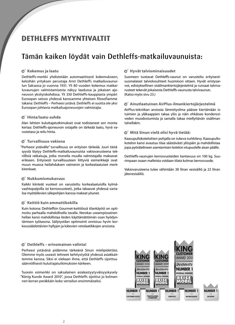 Yli 330 Dethleffs-kauppiasta ympäri Euroopan seisoo yhdessä kanssamme yhteisen filosofiamme takana: Dethleffs Perheesi ystävä.