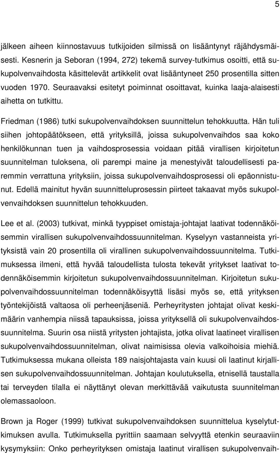 Seuraavaksi esitetyt poiminnat osoittavat, kuinka laaja-alaisesti aihetta on tutkittu. Friedman (1986) tutki sukupolvenvaihdoksen suunnittelun tehokkuutta.