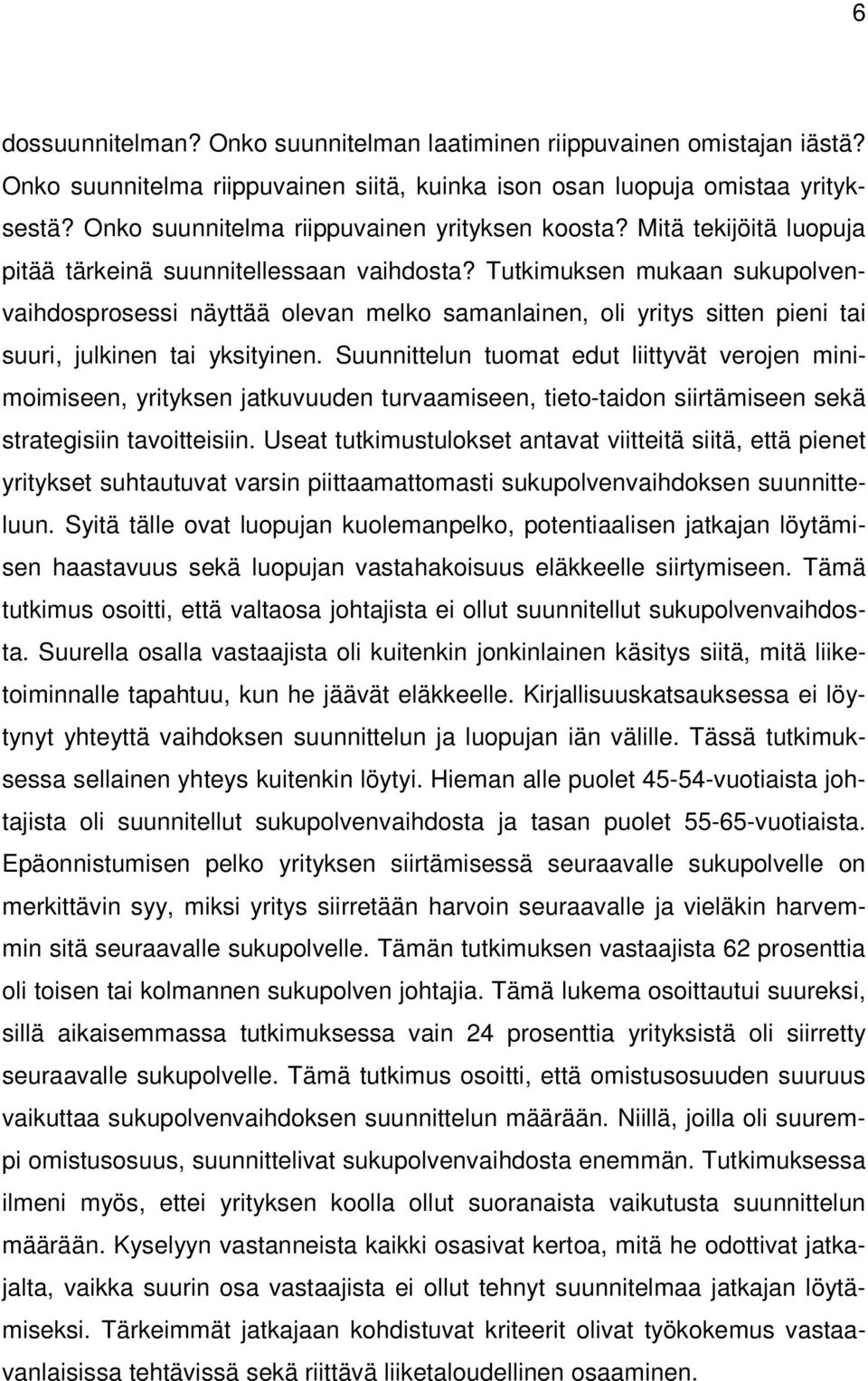 Tutkimuksen mukaan sukupolvenvaihdosprosessi näyttää olevan melko samanlainen, oli yritys sitten pieni tai suuri, julkinen tai yksityinen.