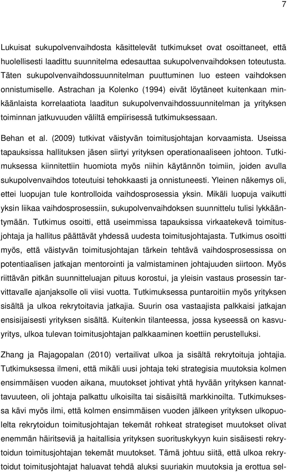 Astrachan ja Kolenko (1994) eivät löytäneet kuitenkaan minkäänlaista korrelaatiota laaditun sukupolvenvaihdossuunnitelman ja yrityksen toiminnan jatkuvuuden väliltä empiirisessä tutkimuksessaan.